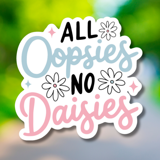 All Oopsies No Daisies Sticker