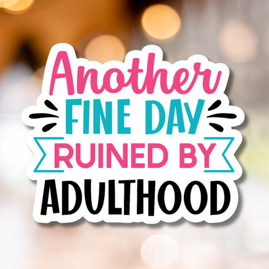 Another Fine Day Ruined By Adulthood Sticker