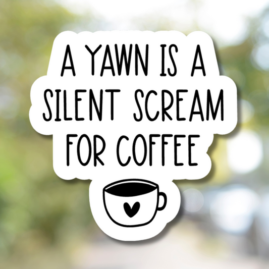 A Yawn Is A Silent Scream For Coffee Sticker