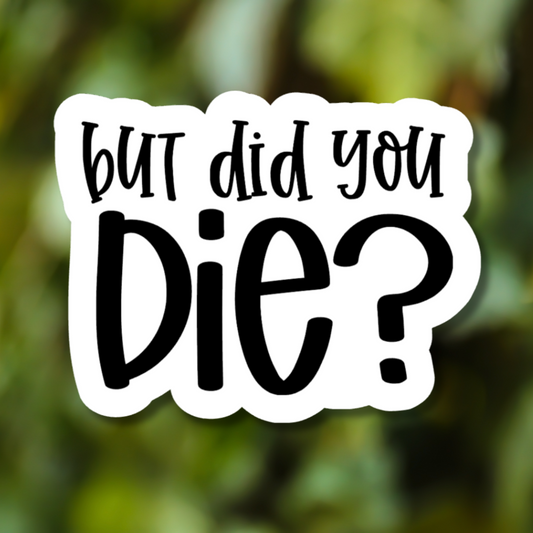 But Did You Die? Sticker