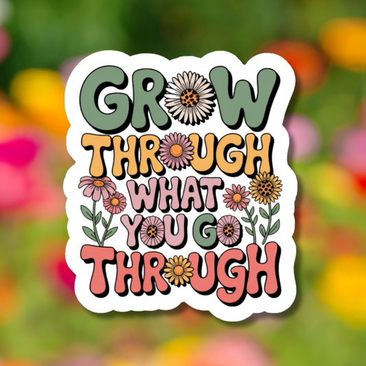 Grow Through What You Go Through Sticker