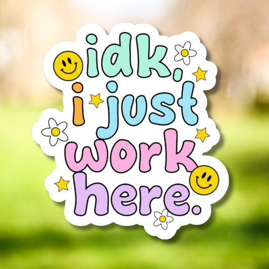 IDK I Just Work Here Sticker