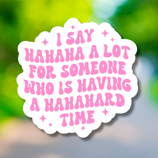 I Say Hahaha A Lot For Someone Who Is Having A Hahahard Time Sticker