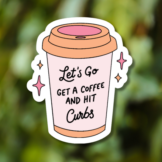 Let's Go Get A Coffee And Hit Curbs Sticker