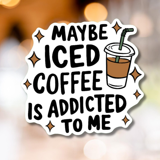 Maybe Iced Coffee Is Addicted To Me Sticker