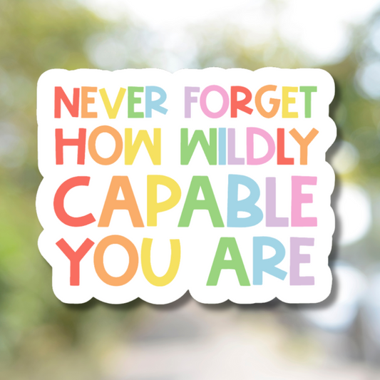 Never Forget How Wildly Capable You Are Sticker