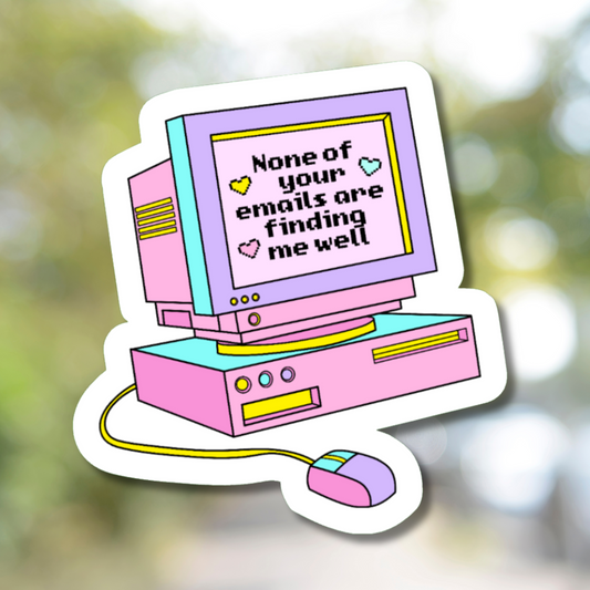 None Of Your Emails Are Finding Me Well Sticker