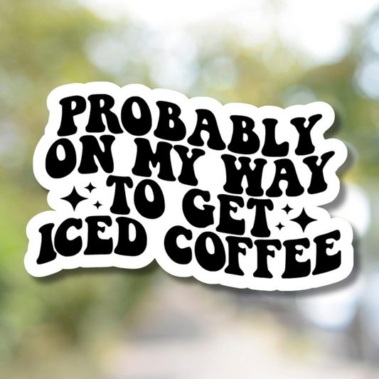 Probably On My Way To Get Iced Coffee