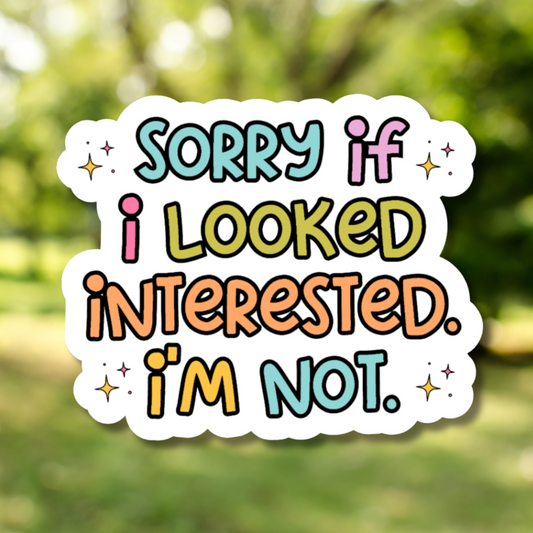 Sorry If I Look Interested I’m Not Sticker