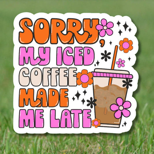 Sorry, My Iced Coffee Made Me Late Sticker