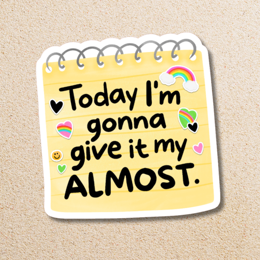 Today I'm Going To Give It My Almost Sticker