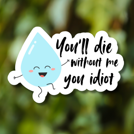 You'll Die Without Me You Idiot Sticker