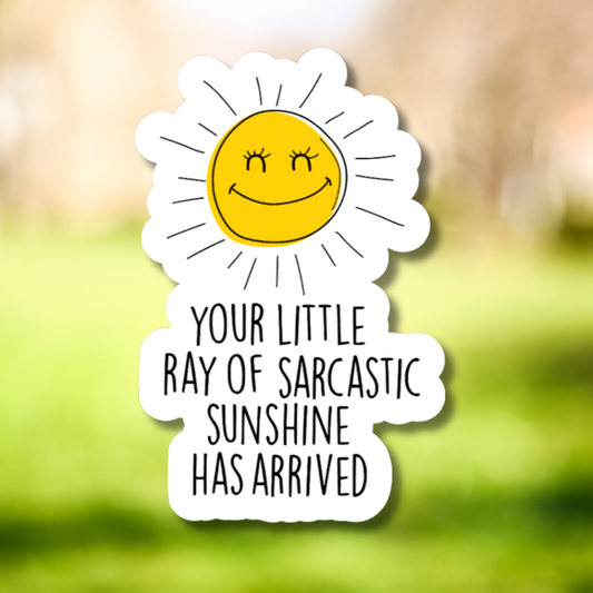 Your Little Ray Of Sarcastic Sunshine Has Arrived Sticker